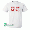Get The Strap Tshirt