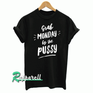 Grab Monday By The Pussy Tshirt