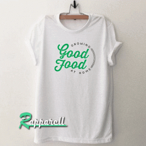 Growing Good Food At Home Tshirt