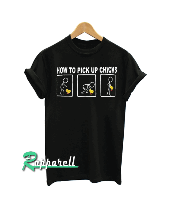 How To Pick Up Chicks Tshirt