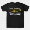 I play trumpet. What's your superpower Tshirt
