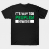 It's Way Too Peopley Outside - Gift anti social social anxiety Tshirt