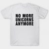 No More Unicorns Anymore Tshirt
