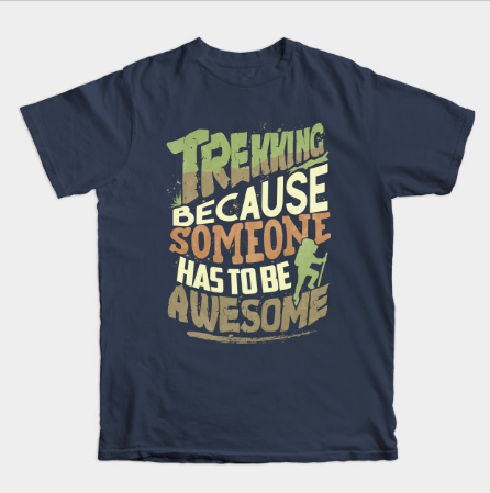 Trekking Because Someone Has To Be Awesome Tshirt