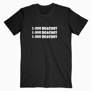 1-800 beaches 1-800 beaches Tshirt