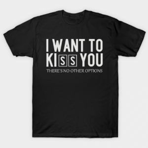 I Want To Kiss You Tshirt