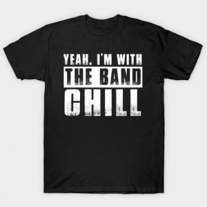 I'm With the Band, Chill Tshirt