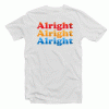 Alright Alright Alright Tshirt