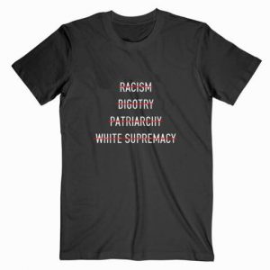 Anti Racism Bigotry Patriarchy White Supremacy Black Tshirt