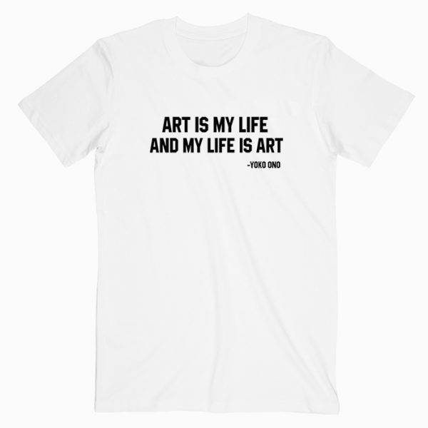 Art is My Life And My Life Is Art Yoko Ono Tshirt