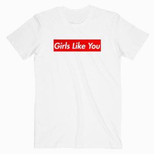 Maroon 5 Girls Like You Tshirt