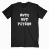 Cute But Psycho Tshirt