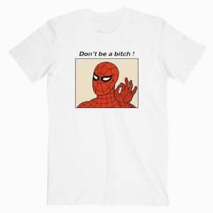 Don’t Be A Bitch Spiderman Meme Tshirt