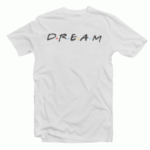 Friends Dream Tshirt