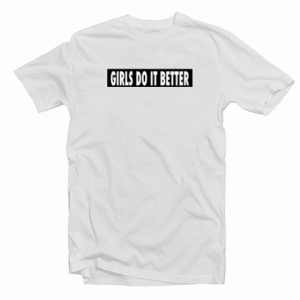 Girls Do It Better Tshirt