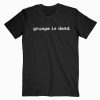 Grunge Is Dead Tshirt