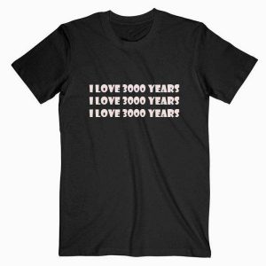 I Love 3000 Years Tshirt