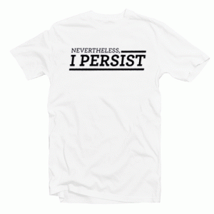 Nevertheless I Persist Tshirt