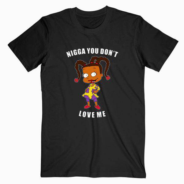 Nigga You Don’t Love Me Tshirt