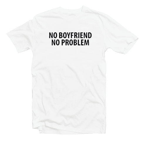 No Boyfriend No Problem Tshirt