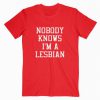 Nobody Knows I’m A Lesbian Tshirt