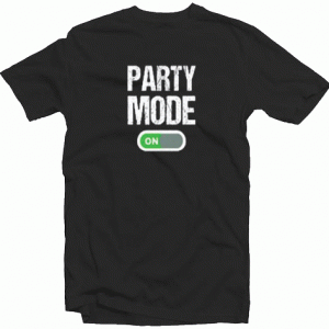 Party Mode On Tshirt
