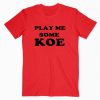 Play Me Some Koe Tshirt