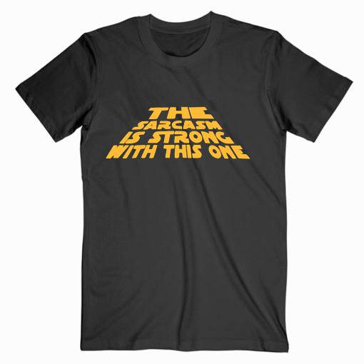 The Sarcasm Is Strong Star Wars Tshirt