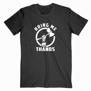 Thor Bring Me Thanos Tshirt