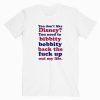 You Don’t Like Disney Tshirt
