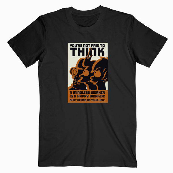 You’re Not Paid To Think Tshirt