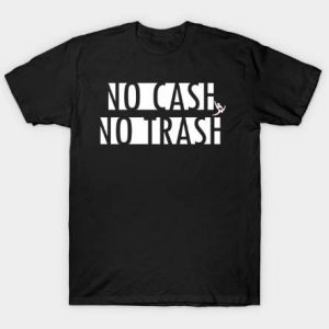 no cash no trash Tshirt