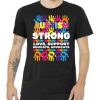 Autism Strong Love Support Educate Advocate Tshirt