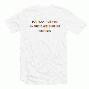 Don’t light yourself on fire Tshirt