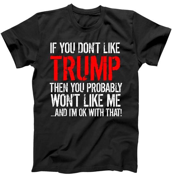 If you don't like Trump Funny Tshirt