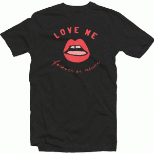 Love Me Forever or Never Tshirt