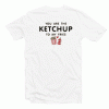 You Are Ketchup To My Fries Tshirt
