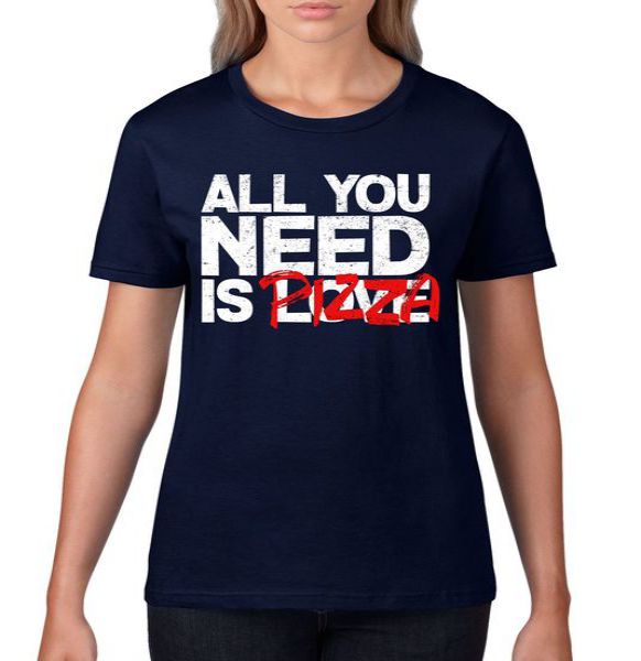 All You Need Is Pizza Women's Tshirt