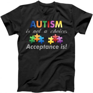 Autism I Not A Choice Acceptance Is Tshirt