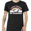 I Don't Believe In Humans Tshirt