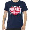 I Have A Perfect Girlfriend Yes She Bought Me This Premium Tshirt