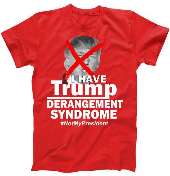 I Have Trump Derangement Syndrome #NotMyPresident Tshirt