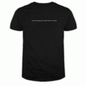 I Hope You Read My Mind Tshirt