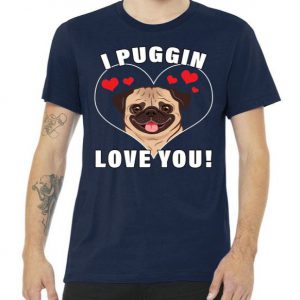 I Puggin Love You Tshirt