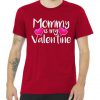 Mommy Is My Valentine Tshirt