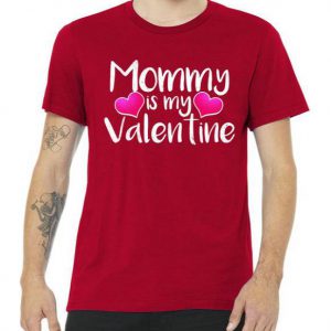 Mommy Is My Valentine Tshirt
