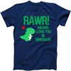 Rawr Means I Love You In Dinosaur Tshirt