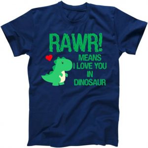 Rawr Means I Love You In Dinosaur Tshirt
