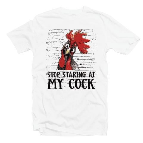 Stop Staring At My Cock Tshirt