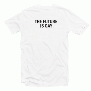 TheFuture is Gay Tshirt
